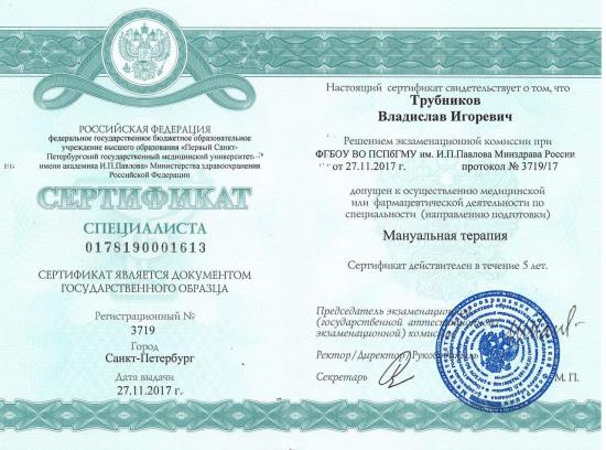 Сертификат специалиста, выдан Трубникову Владиславу Игоревичу решением экзаменационной комиссии при ФГБОУ ВО ПСПбГМУ им. И.П. Павлова Минздрава России от 27 ноября 2017 года (протокол № 3719/17). Подтверждает допуск к осуществлению медицинской деятельности по специальности «Мануальная терапия».